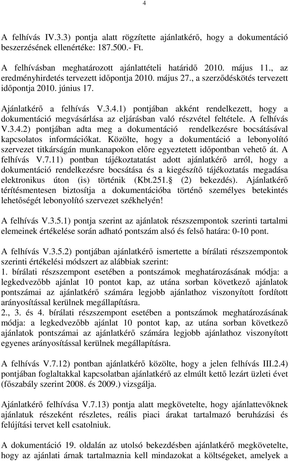 1) pontjában akként rendelkezett, hogy a dokumentáció megvásárlása az eljárásban való részvétel feltétele. A felhívás V.3.4.