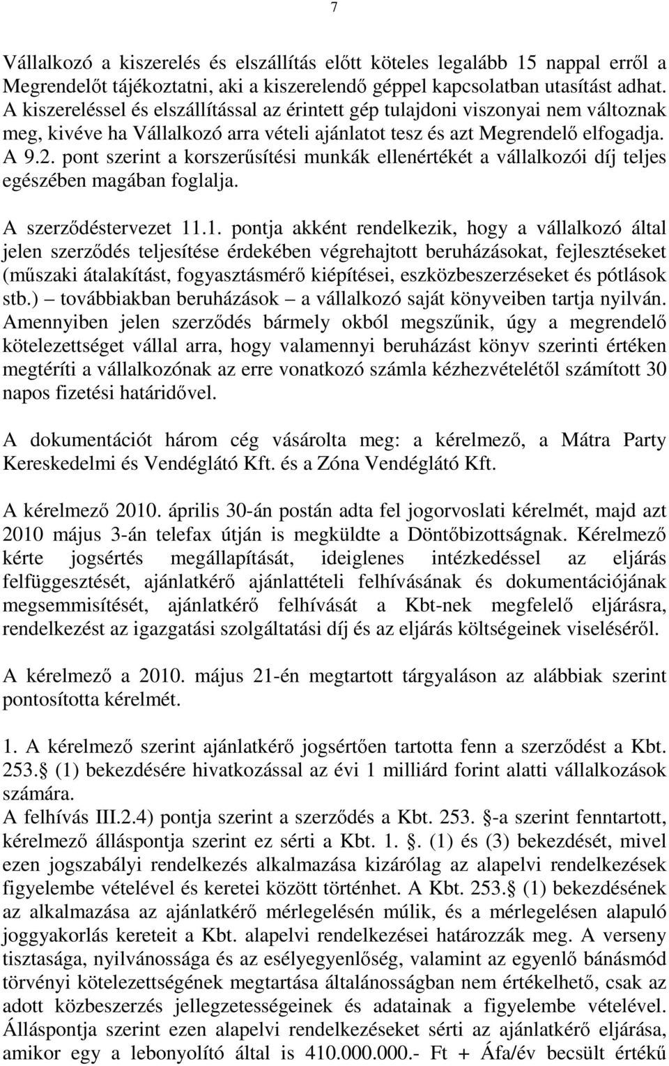 pont szerint a korszerűsítési munkák ellenértékét a vállalkozói díj teljes egészében magában foglalja. A szerződéstervezet 11