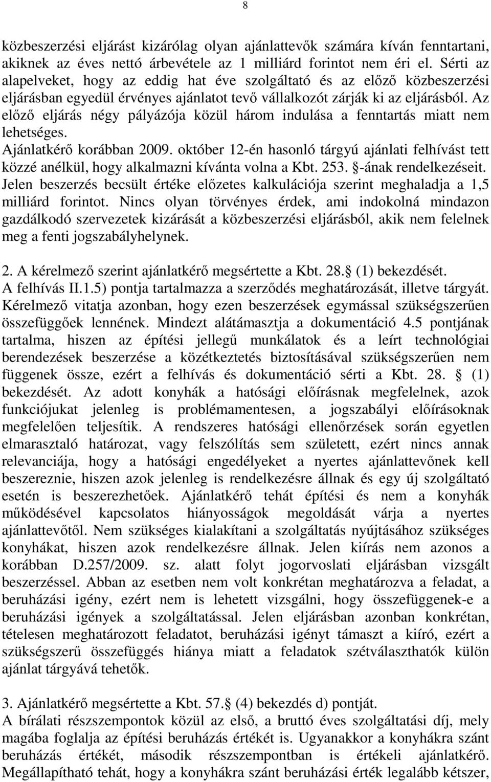 Az előző eljárás négy pályázója közül három indulása a fenntartás miatt nem lehetséges. Ajánlatkérő korábban 2009.