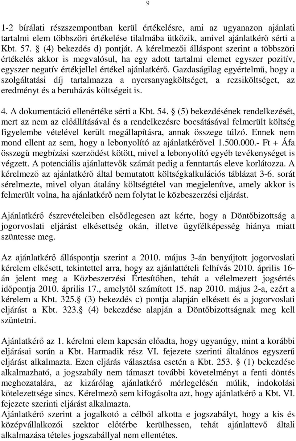 Gazdaságilag egyértelmű, hogy a szolgáltatási díj tartalmazza a nyersanyagköltséget, a rezsiköltséget, az eredményt és a beruházás költségeit is. 4. A dokumentáció ellenértéke sérti a Kbt. 54.