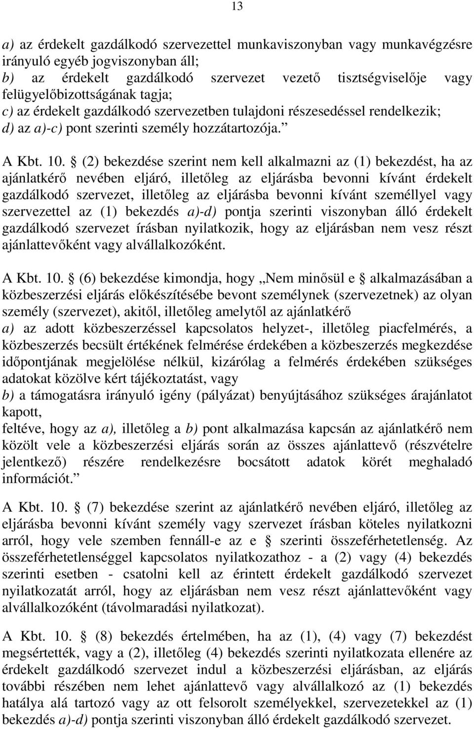 (2) bekezdése szerint nem kell alkalmazni az (1) bekezdést, ha az ajánlatkérő nevében eljáró, illetőleg az eljárásba bevonni kívánt érdekelt gazdálkodó szervezet, illetőleg az eljárásba bevonni