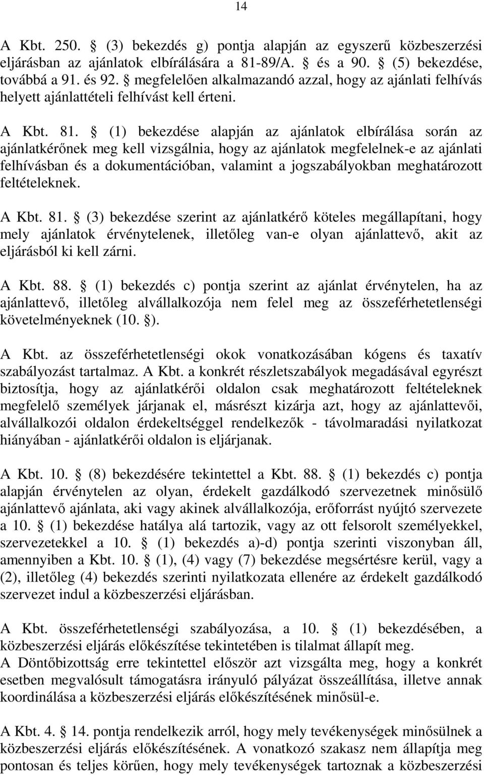 (1) bekezdése alapján az ajánlatok elbírálása során az ajánlatkérőnek meg kell vizsgálnia, hogy az ajánlatok megfelelnek-e az ajánlati felhívásban és a dokumentációban, valamint a jogszabályokban