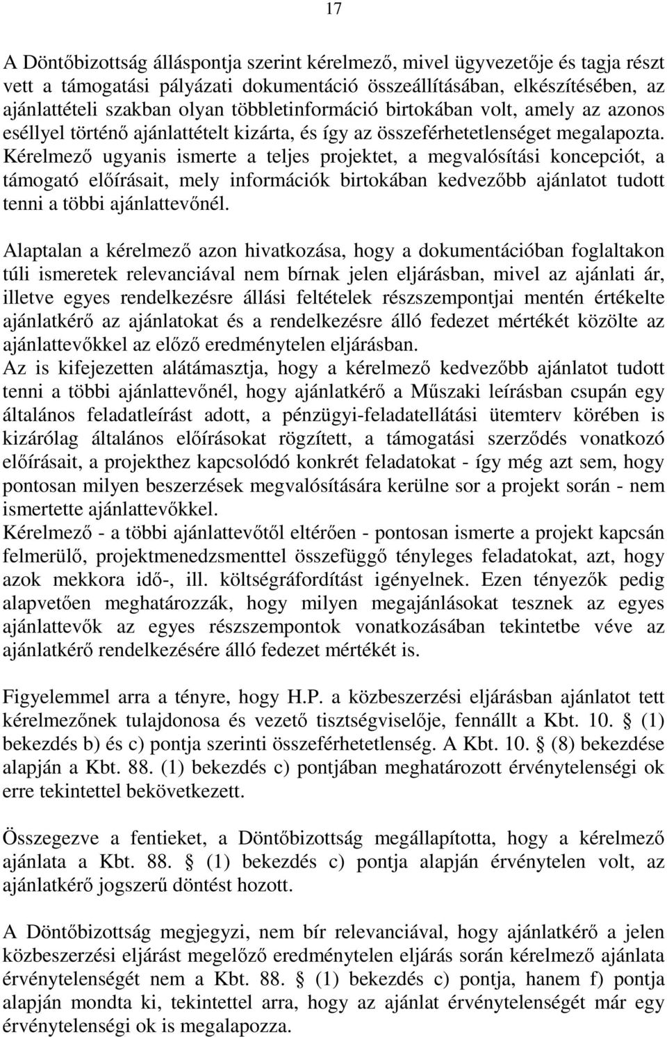 Kérelmező ugyanis ismerte a teljes projektet, a megvalósítási koncepciót, a támogató előírásait, mely információk birtokában kedvezőbb ajánlatot tudott tenni a többi ajánlattevőnél.