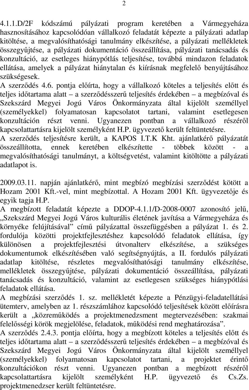 pályázati mellékletek összegyűjtése, a pályázati dokumentáció összeállítása, pályázati tanácsadás és konzultáció, az esetleges hiánypótlás teljesítése, továbbá mindazon feladatok ellátása, amelyek a