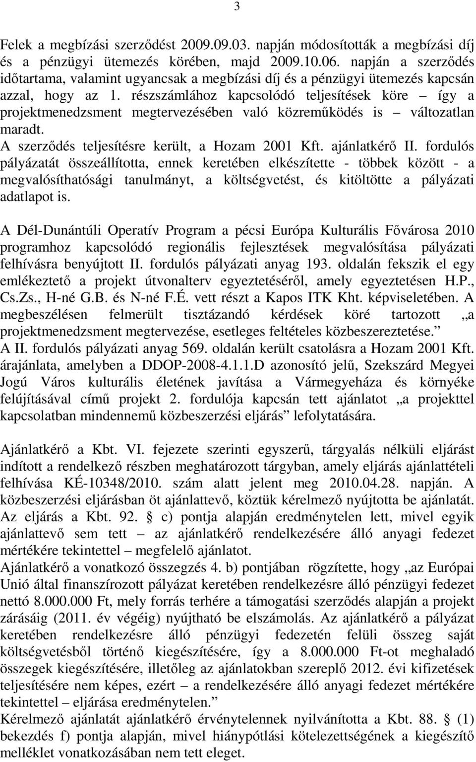 részszámlához kapcsolódó teljesítések köre így a projektmenedzsment megtervezésében való közreműködés is változatlan maradt. A szerződés teljesítésre került, a Hozam 2001 Kft. ajánlatkérő II.