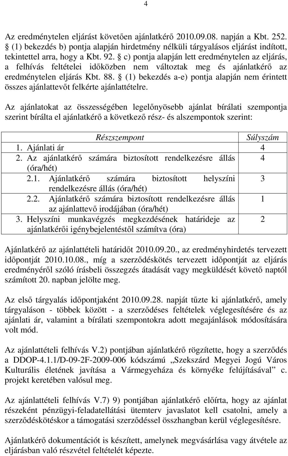 (1) bekezdés a-e) pontja alapján nem érintett összes ajánlattevőt felkérte ajánlattételre.