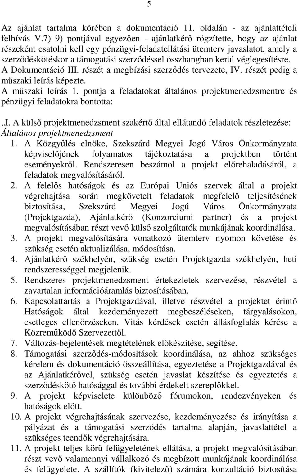 összhangban kerül véglegesítésre. A Dokumentáció III. részét a megbízási szerződés tervezete, IV. részét pedig a műszaki leírás képezte. A műszaki leírás 1.