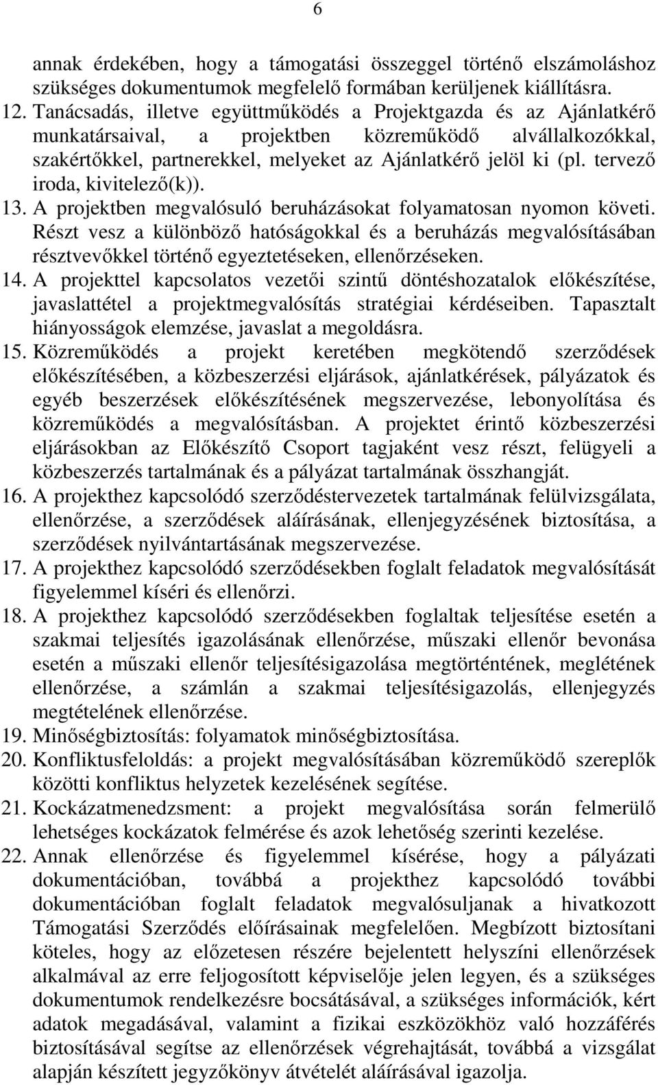 tervező iroda, kivitelező(k)). 13. A projektben megvalósuló beruházásokat folyamatosan nyomon követi.