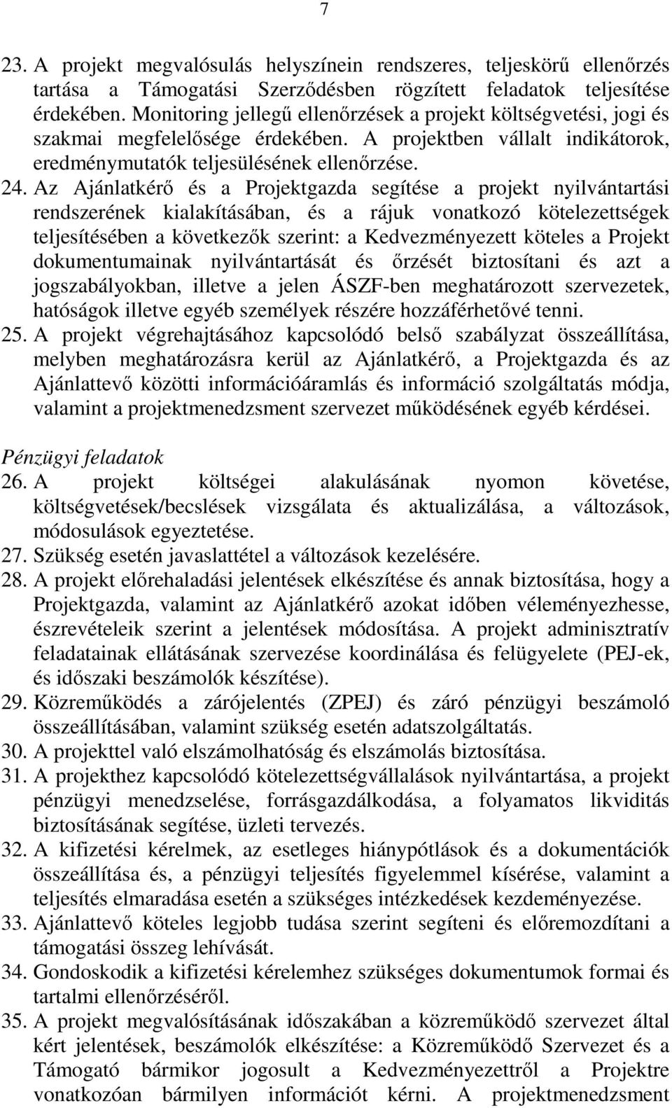 Az Ajánlatkérő és a Projektgazda segítése a projekt nyilvántartási rendszerének kialakításában, és a rájuk vonatkozó kötelezettségek teljesítésében a következők szerint: a Kedvezményezett köteles a