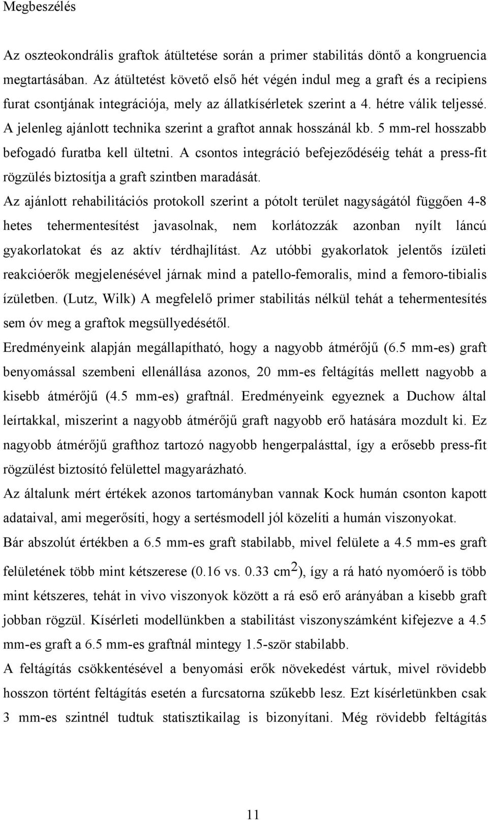 A jelenleg ajánlott technika szerint a graftot annak hosszánál kb. 5 mm-rel hosszabb befogadó furatba kell ültetni.