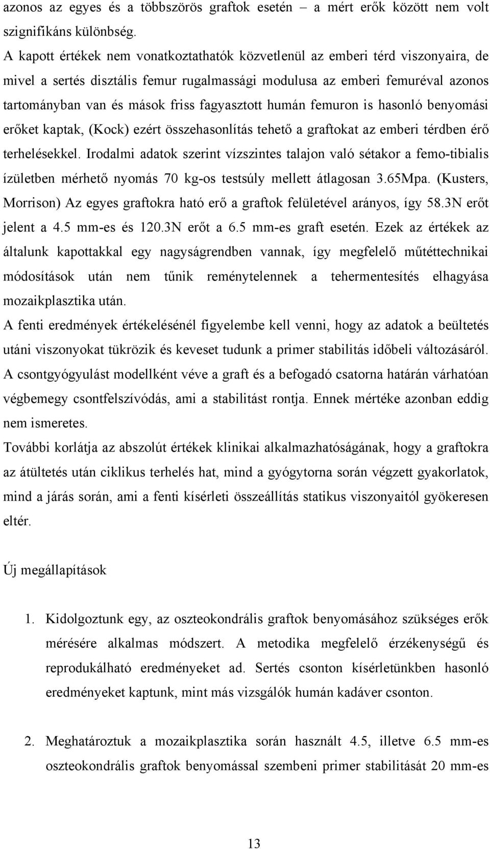 fagyasztott humán femuron is hasonló benyomási erőket kaptak, (Kock) ezért összehasonlítás tehető a graftokat az emberi térdben érő terhelésekkel.