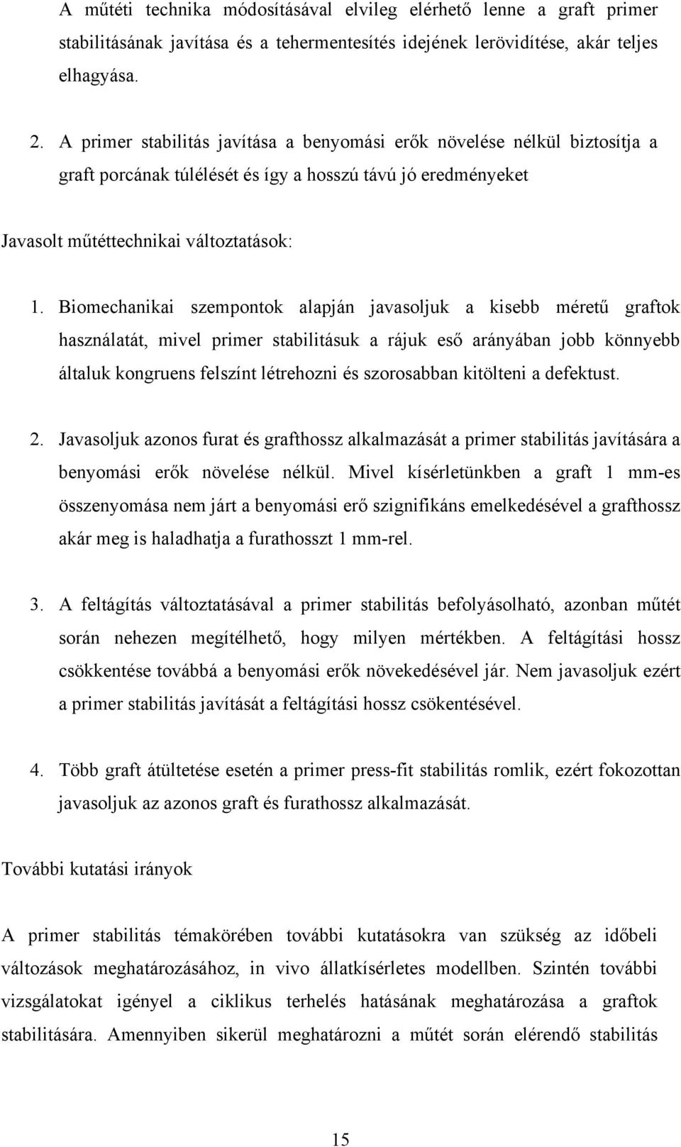 Biomechanikai szempontok alapján javasoljuk a kisebb méretű graftok használatát, mivel primer stabilitásuk a rájuk eső arányában jobb könnyebb általuk kongruens felszínt létrehozni és szorosabban