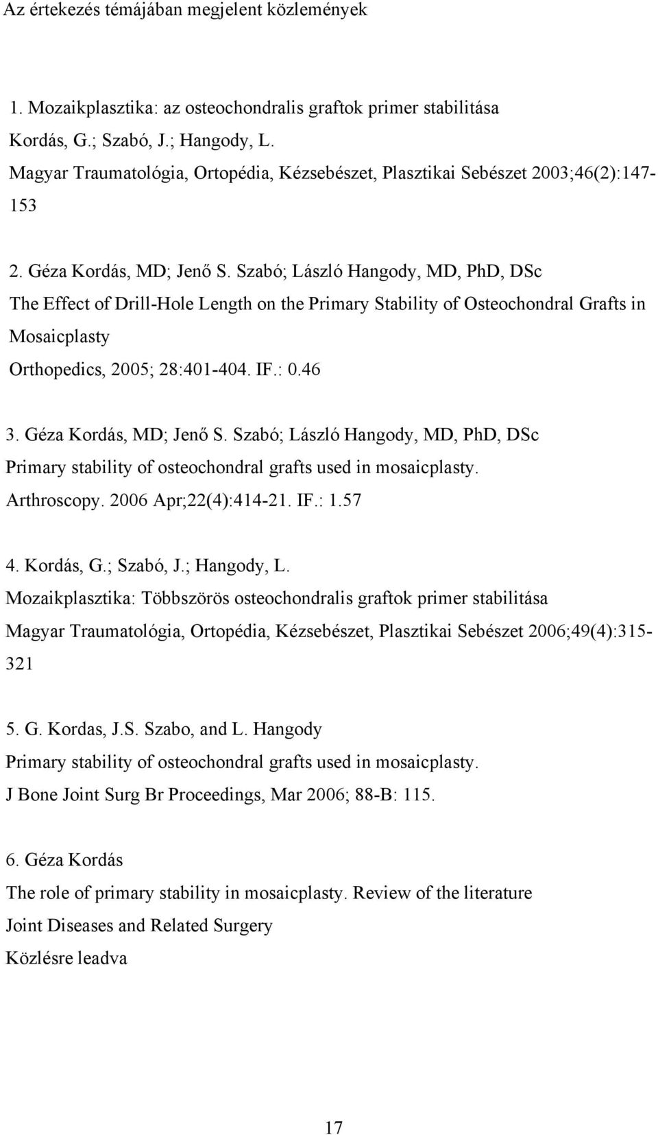 Szabó; László Hangody, MD, PhD, DSc The Effect of Drill-Hole Length on the Primary Stability of Osteochondral Grafts in Mosaicplasty Orthopedics, 2005; 28:401-404. IF.: 0.46 3.