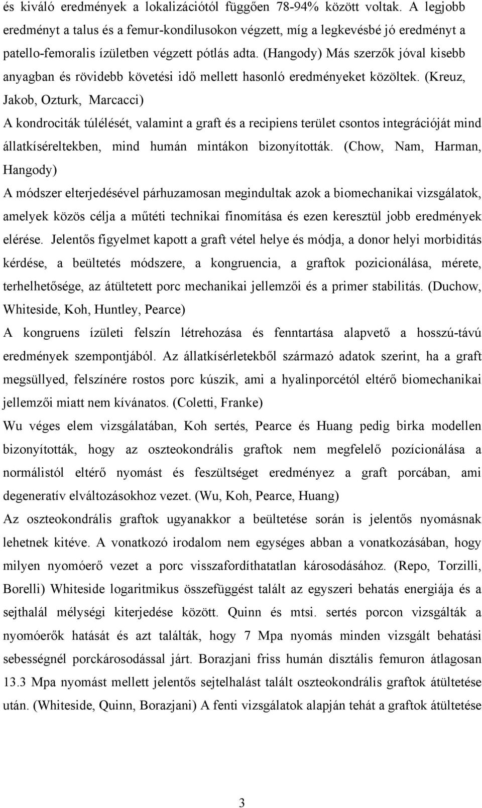 (Hangody) Más szerzők jóval kisebb anyagban és rövidebb követési idő mellett hasonló eredményeket közöltek.