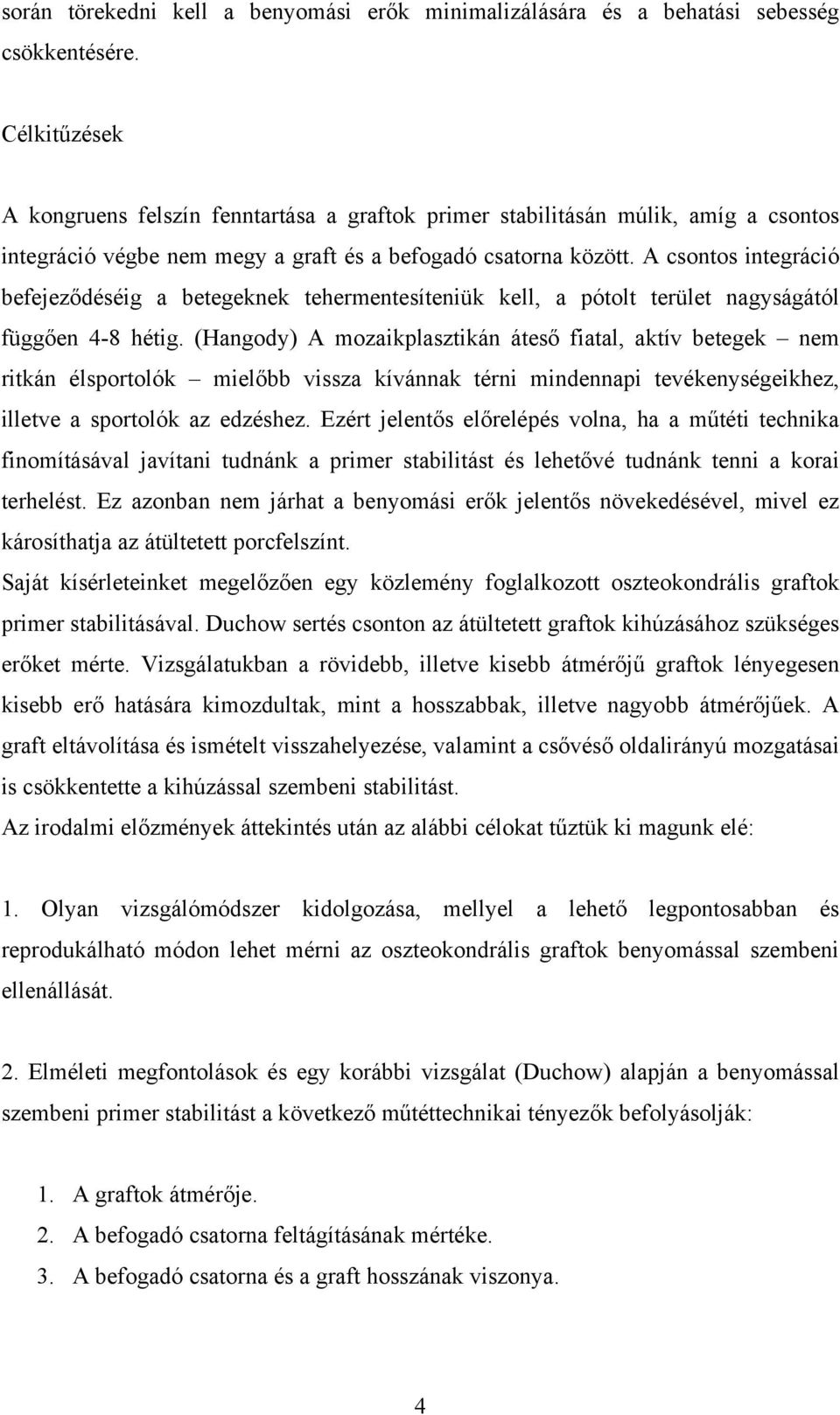 A csontos integráció befejeződéséig a betegeknek tehermentesíteniük kell, a pótolt terület nagyságától függően 4-8 hétig.