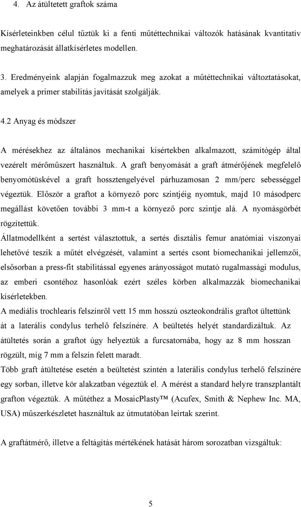 2 Anyag és módszer A mérésekhez az általános mechanikai kísértekben alkalmazott, számítógép által vezérelt mérőműszert használtuk.