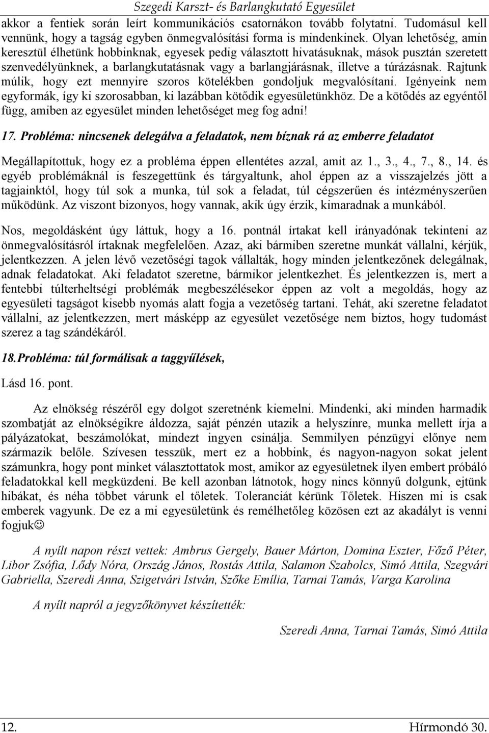 Rajtunk múlik, hogy ezt mennyire szoros kötelékben gondoljuk megvalósítani. Igényeink nem egyformák, így ki szorosabban, ki lazábban kötődik egyesületünkhöz.