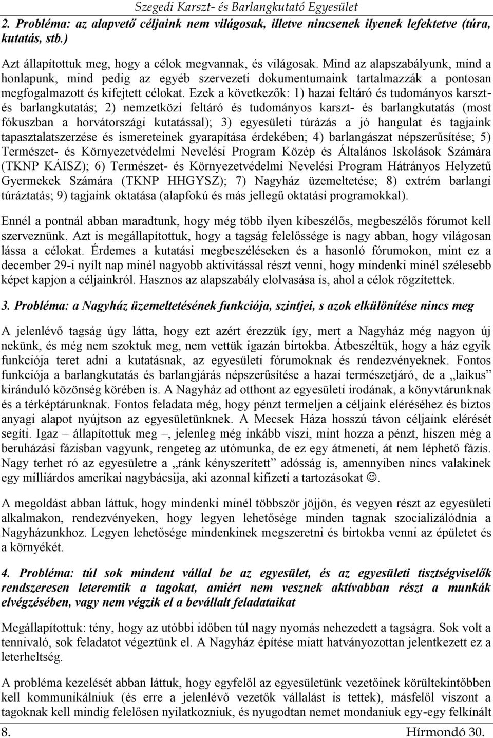 Ezek a következők: 1) hazai feltáró és tudományos karsztés barlangkutatás; 2) nemzetközi feltáró és tudományos karszt- és barlangkutatás (most fókuszban a horvátországi kutatással); 3) egyesületi