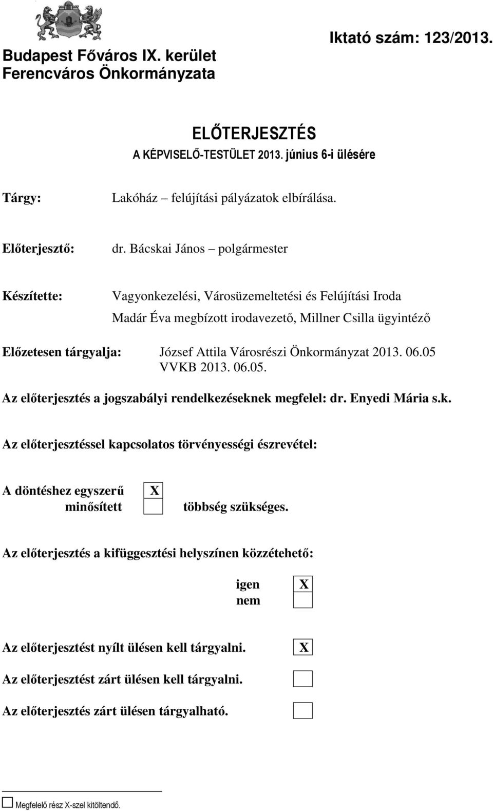 Bácskai János polgármester Készítette: Vagyonkezelési, Városüzemeltetési és Felújítási Iroda Madár Éva megbízott irodavezető, Millner Csilla ügyintéző Előzetesen tárgyalja: József Attila Városrészi