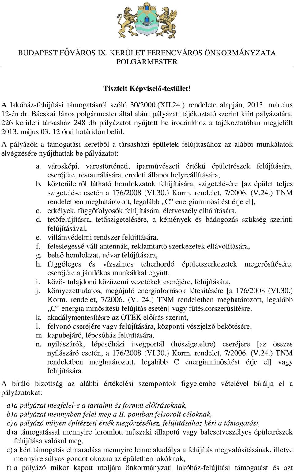 12 órai határidőn belül. A pályázók a támogatási keretből a társasházi épületek felújításához az alábbi munkálatok elvégzésére nyújthattak be pályázatot: a.