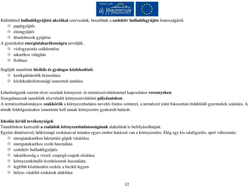 kerékpártárolók biztosítása közlekedésbiztonsági ismeretek tanítása Lehetőségeink szerint részt veszünk környezet- és természetvédelemmel kapcsolatos versenyeken.