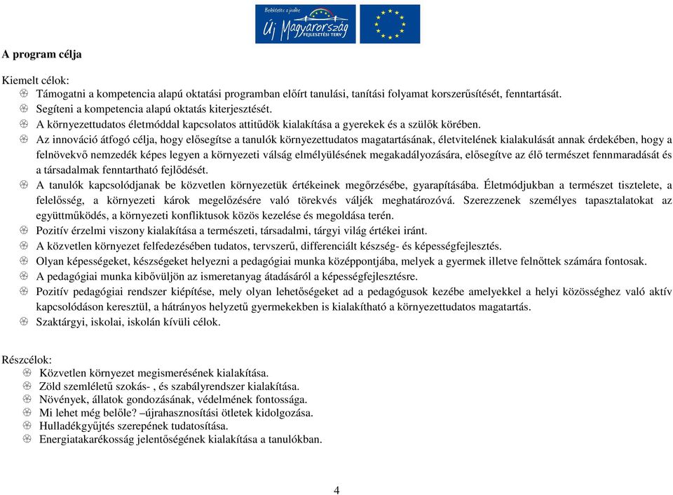 Az innováció átfogó célja, hogy elősegítse a tanulók környezettudatos magatartásának, életvitelének kialakulását annak érdekében, hogy a felnövekvő nemzedék képes legyen a környezeti válság