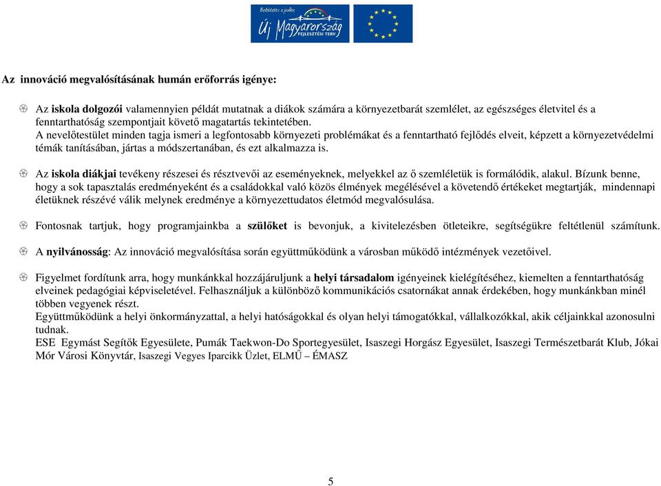 A nevelőtestület minden tagja ismeri a legfontosabb környezeti problémákat és a fenntartható fejlődés elveit, képzett a környezetvédelmi témák tanításában, jártas a módszertanában, és ezt alkalmazza