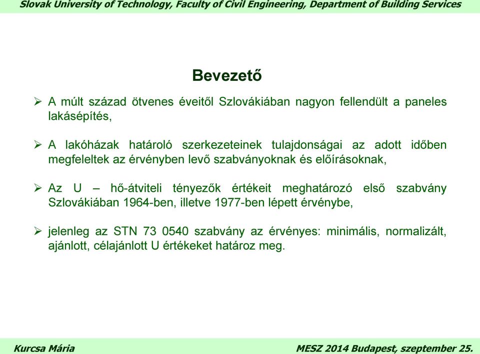 hő-átviteli tényezők értékeit meghatározó első szabvány Szlovákiában 1964-ben, illetve 1977-ben lépett érvénybe,