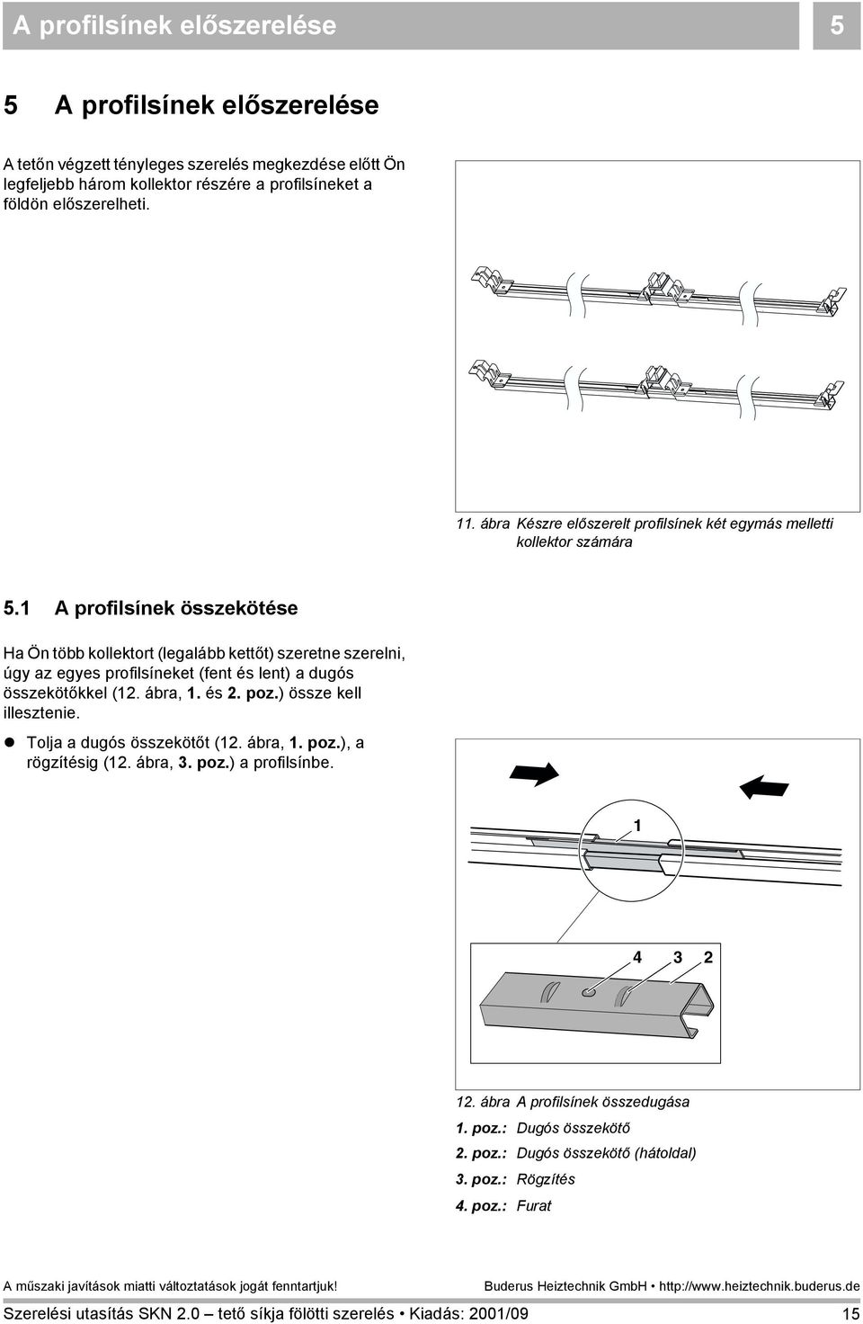 A profilsínek összekötése Ha Ön több kollektort (legalább kettőt) szeretne szerelni, úgy az egyes profilsíneket (fent és lent) a dugós összekötőkkel (2. ábra,. és 2. poz.