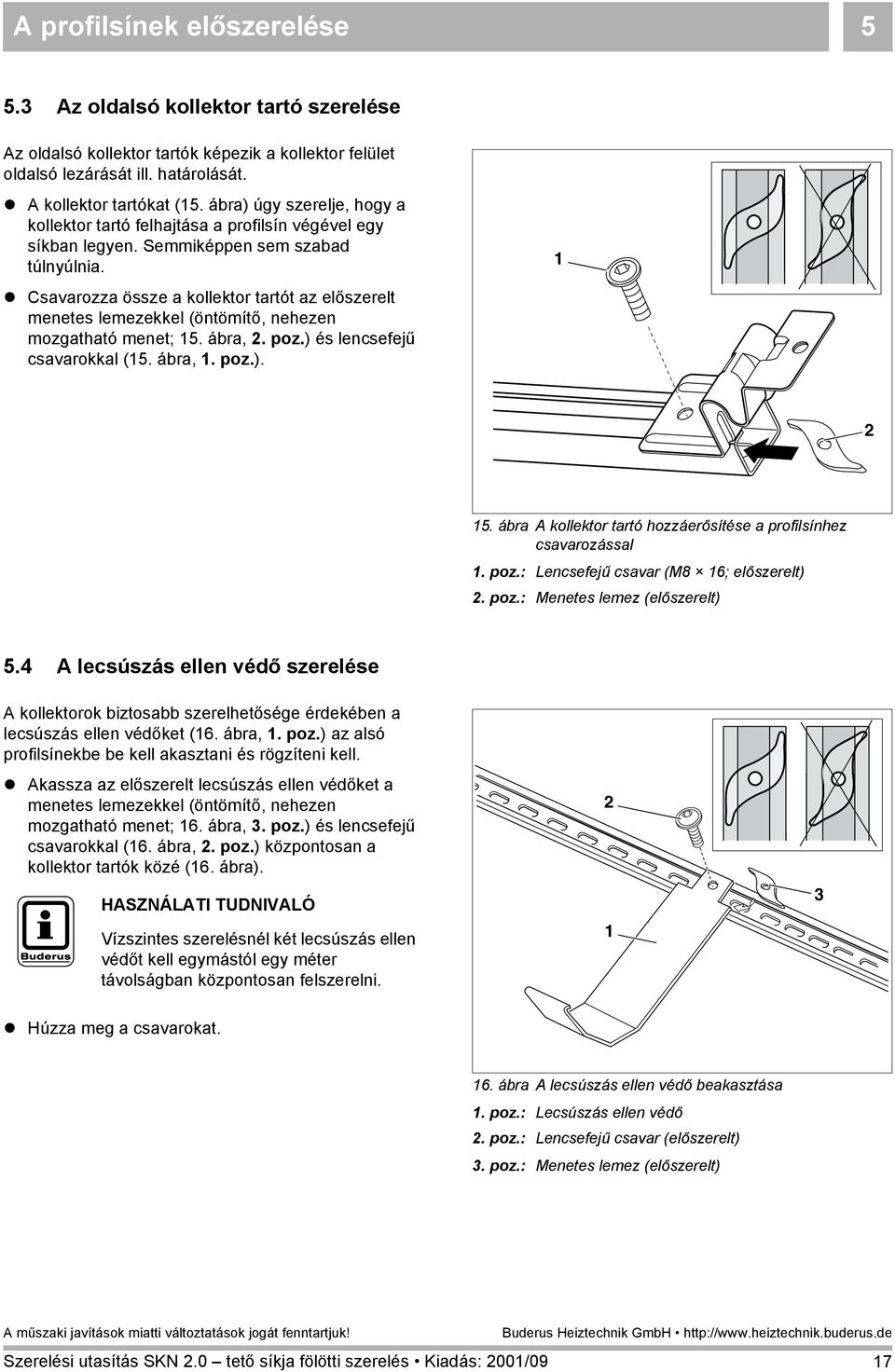 ! Csavarozza össze a kollektor tartót az előszerelt menetes lemezekkel (öntömítő, nehezen mozgatható menet; 5. ábra, 2. poz.) és lencsefejű csavarokkal (5. ábra,. poz.). 2 5.