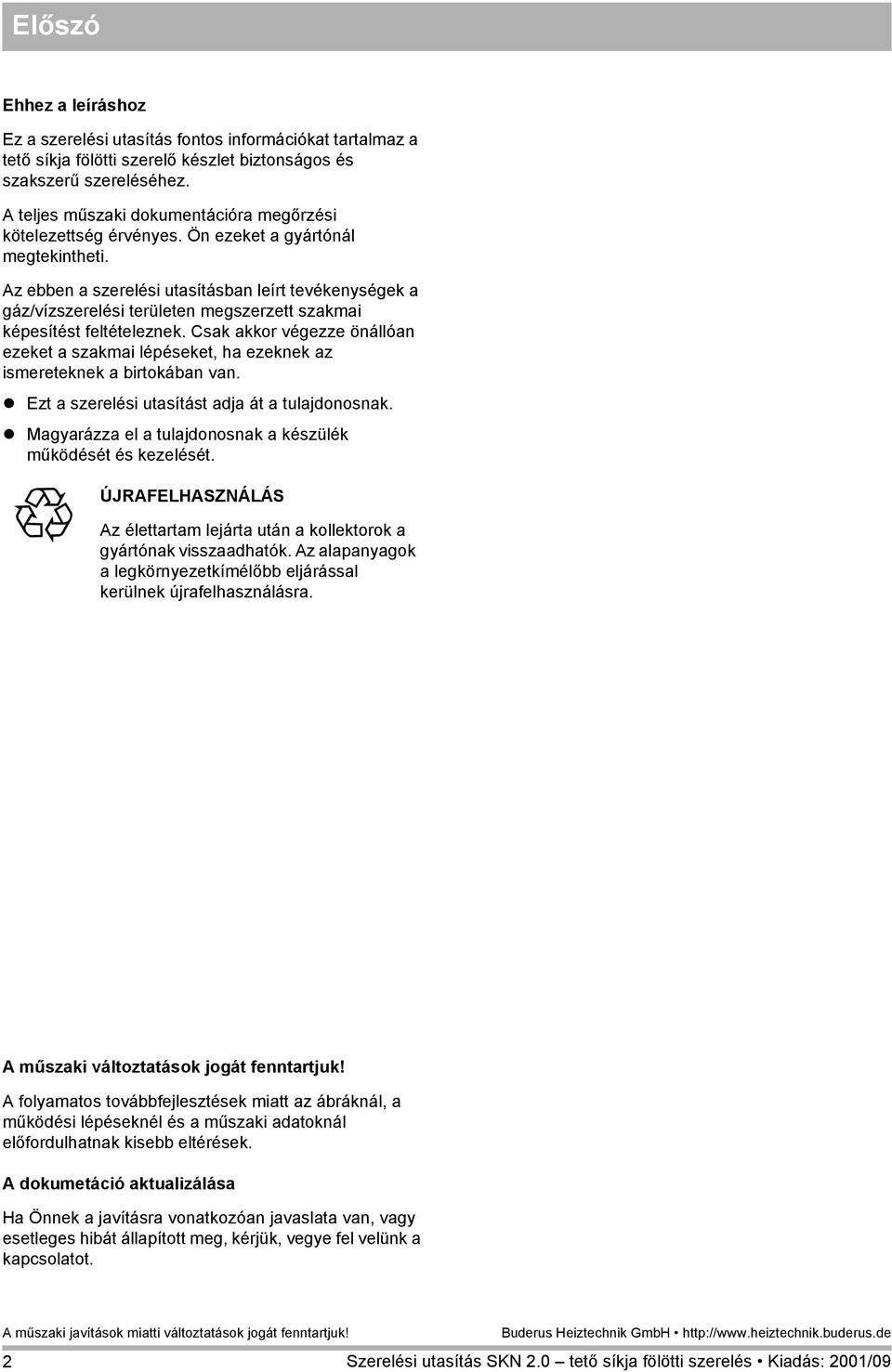 Az ebben a szerelési utasításban leírt tevékenységek a gáz/vízszerelési területen megszerzett szakmai képesítést feltételeznek.