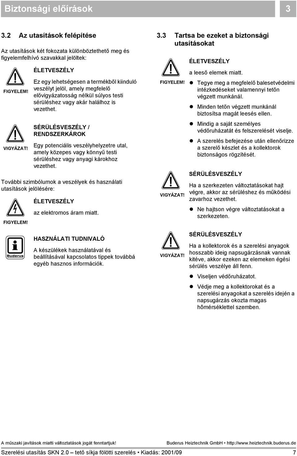 SÉRÜLÉSVESZÉLY / RENDSZERKÁROK Egy potenciális veszélyhelyzetre utal, amely közepes vagy könnyű testi sérüléshez vagy anyagi károkhoz vezethet.