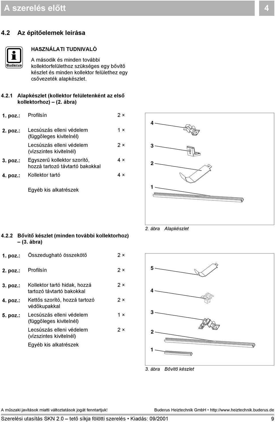 poz.: Kollektor tartó 4 Egyéb kis alkatrészek 4 3 2 4.2.2 Bővítő készlet (minden további kollektorhoz) (3. ábra) 2. ábra Alapkészlet. poz.: Összedugható összekötő 2 2. poz.: Profilsín 2 5 3. poz.: Kollektor tartó hidak, hozzá tartozó távtartó bakokkal 4.