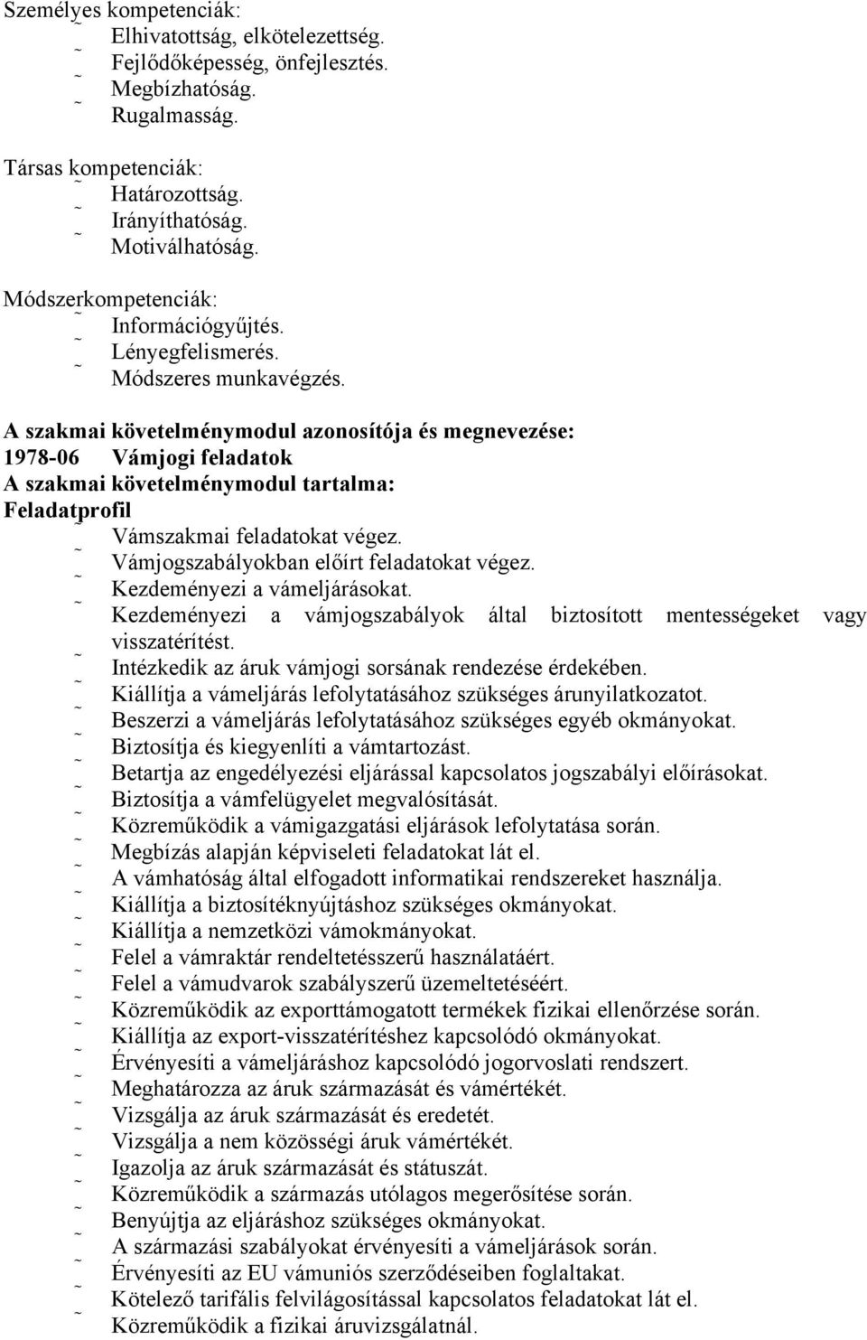 A szakmai követelménymodul azonosítója és megnevezése: 1978-06 Vámjogi feladatok A szakmai követelménymodul tartalma: Feladatprofil Vámszakmai feladatokat végez.