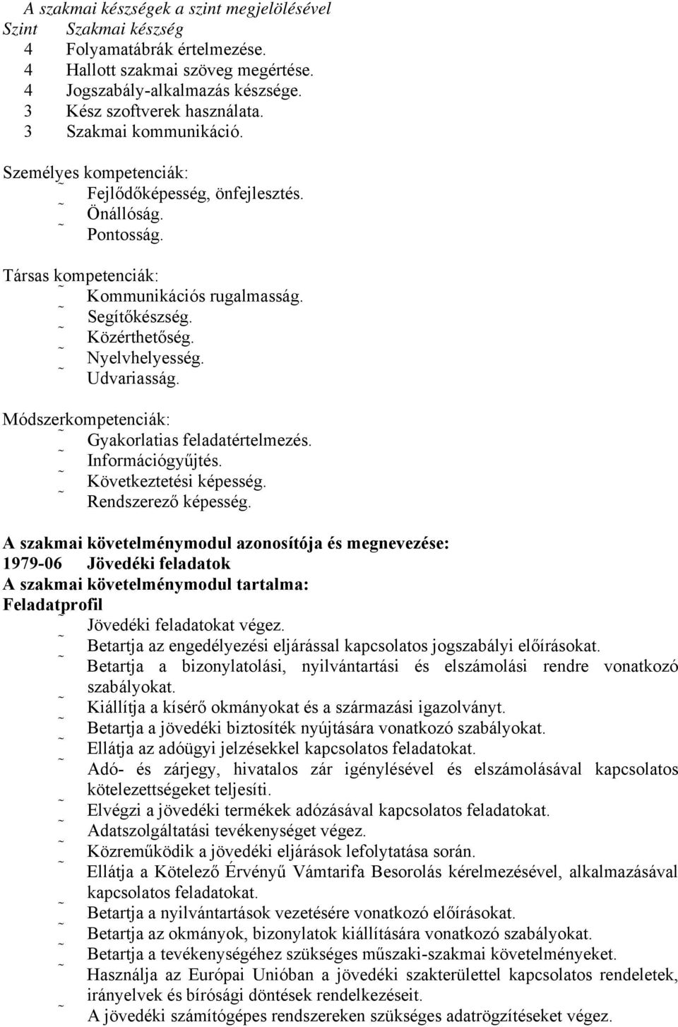 Udvariasság. Módszerkompetenciák: Gyakorlatias feladatértelmezés. Információgyűjtés. Következtetési képesség. Rendszerező képesség.