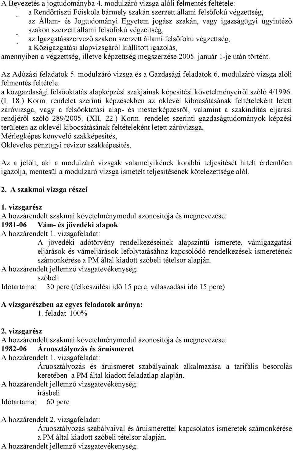 szakon szerzett állami felsőfokú végzettség, az Igazgatásszervező szakon szerzett állami felsőfokú végzettség, a Közigazgatási alapvizsgáról kiállított igazolás, amennyiben a végzettség, illetve