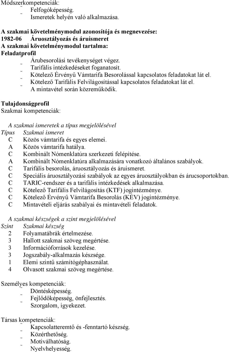 Tarifális intézkedéseket foganatosít. Kötelező Érvényű Vámtarifa Besorolással kapcsolatos feladatokat lát el. Kötelező Tarifális Felvilágosítással kapcsolatos feladatokat lát el.