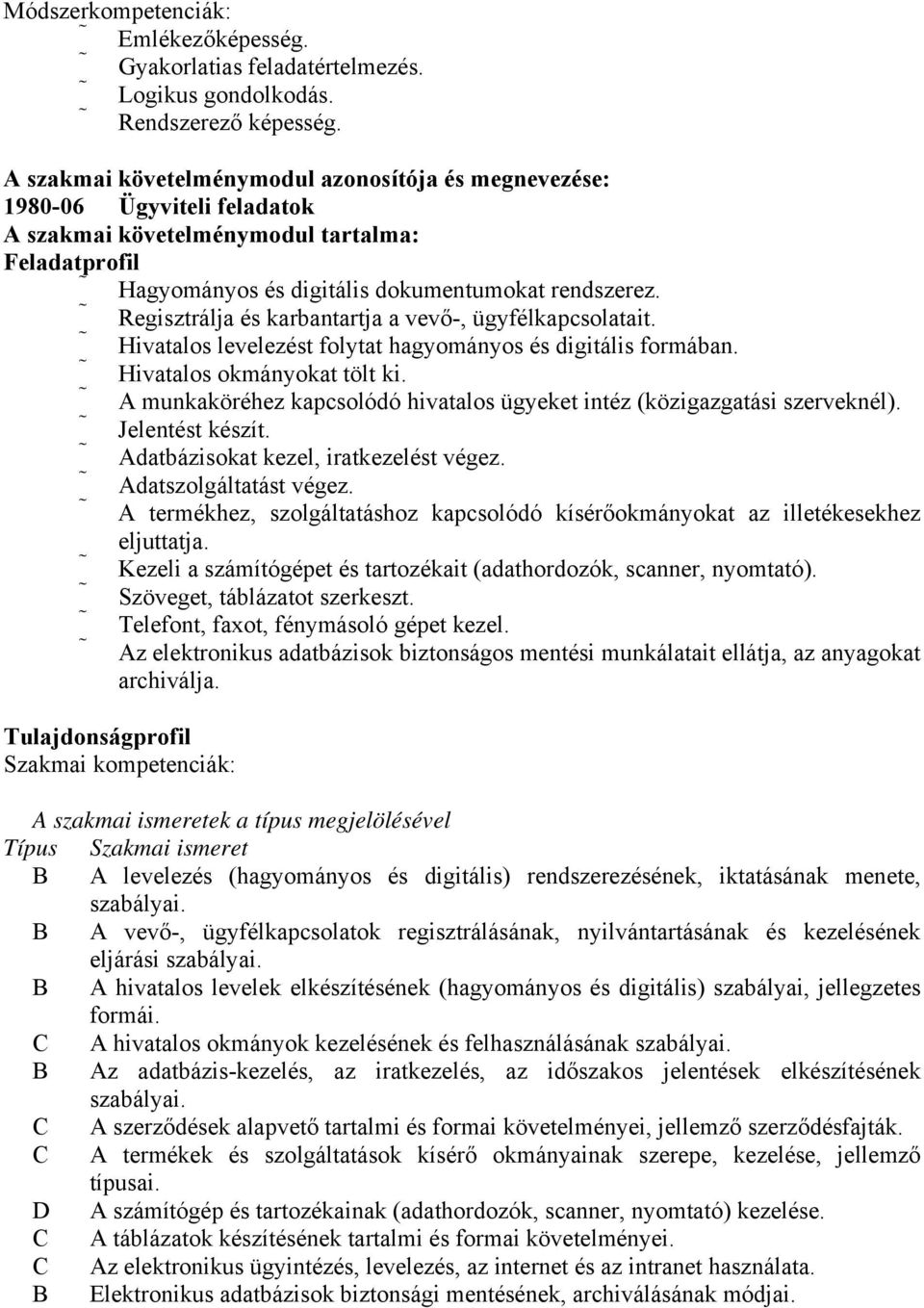 Regisztrálja és karbantartja a vevő-, ügyfélkapcsolatait. Hivatalos levelezést folytat hagyományos és digitális formában. Hivatalos okmányokat tölt ki.