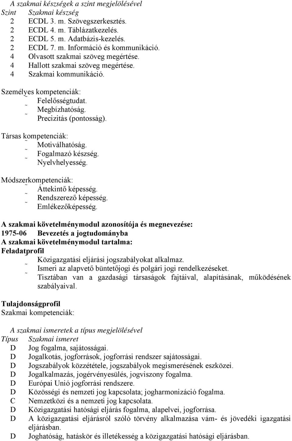 Társas kompetenciák: Motiválhatóság. Fogalmazó készség. Nyelvhelyesség. Módszerkompetenciák: Áttekintő képesség. Rendszerező képesség. Emlékezőképesség.