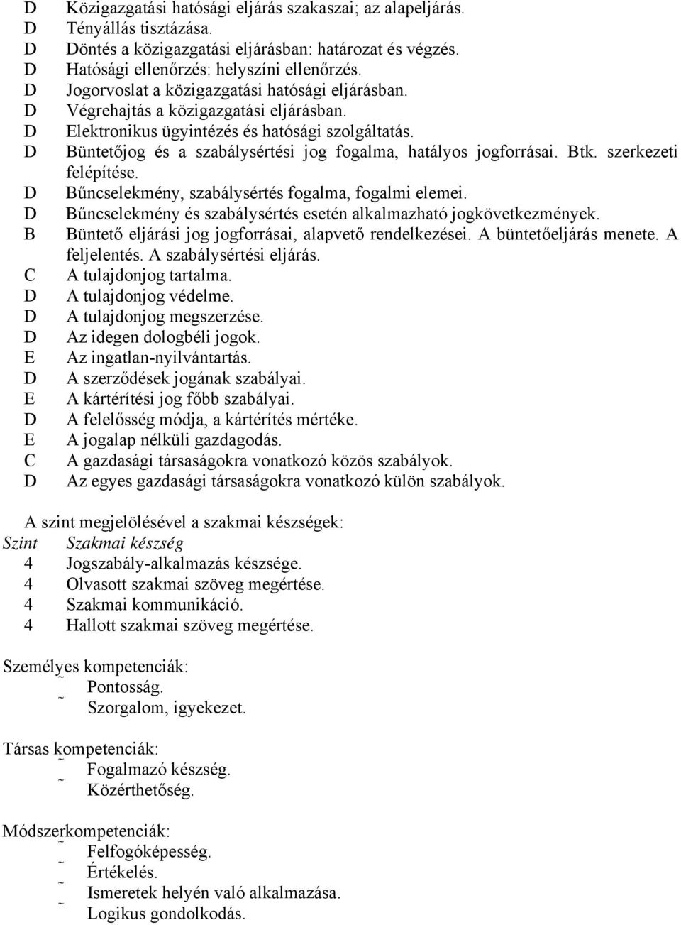 Büntetőjog és a szabálysértési jog fogalma, hatályos jogforrásai. Btk. szerkezeti felépítése. Bűncselekmény, szabálysértés fogalma, fogalmi elemei.