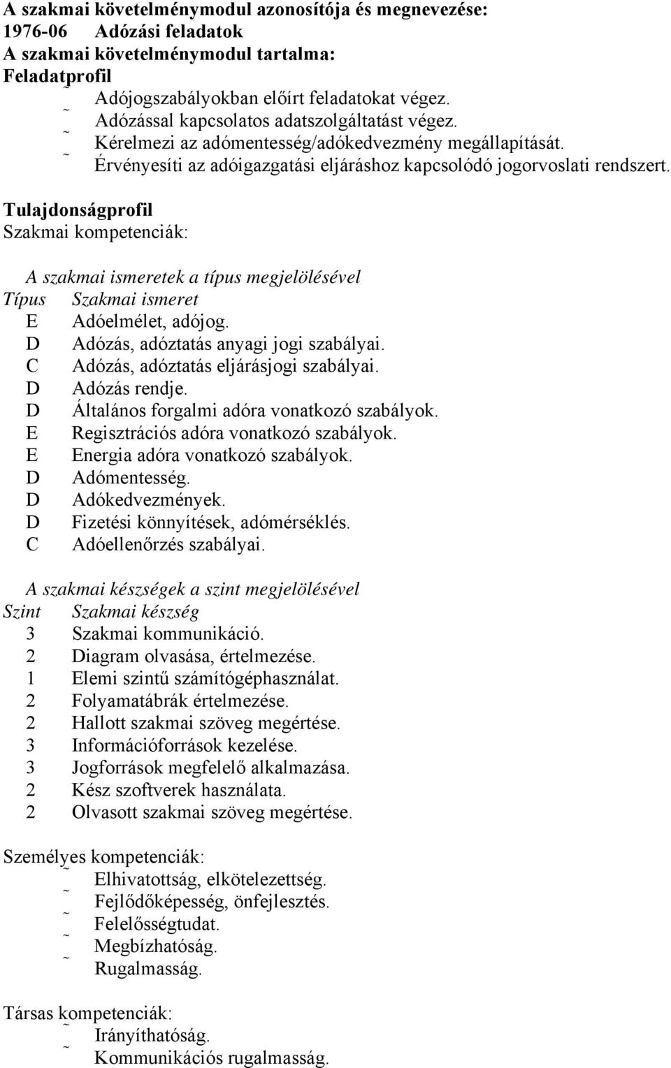 Tulajdonságprofil Szakmai kompetenciák: A szakmai ismeretek a típus megjelölésével Típus Szakmai ismeret E Adóelmélet, adójog. Adózás, adóztatás anyagi jogi szabályai.