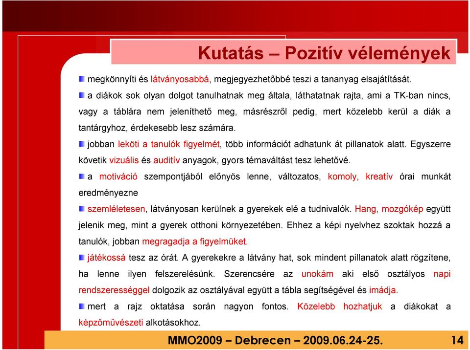 lesz számára. jobban leköti a tanulók figyelmét, több információt adhatunk át pillanatok alatt. Egyszerre követik vizuális és auditív anyagok, gyors témaváltást tesz lehetővé.