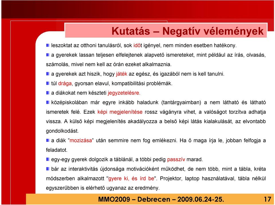 a gyerekek azt hiszik, hogy játék az egész, és igazából nem is kell tanulni. túl drága, gyorsan elavul, kompatibilitási problémák. a diákokat nem készteti jegyzetelésre.