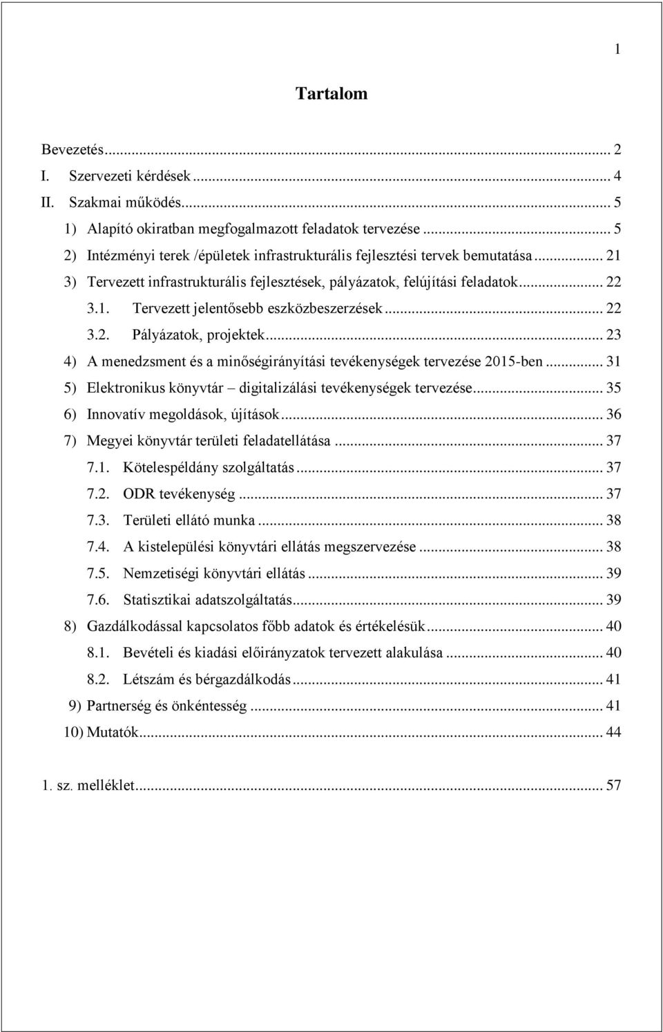 .. 22 3.2. Pályázatok, projektek... 23 4) A menedzsment és a minőségirányítási tevékenységek tervezése 2015-ben... 31 5) Elektronikus könyvtár digitalizálási tevékenységek tervezése.