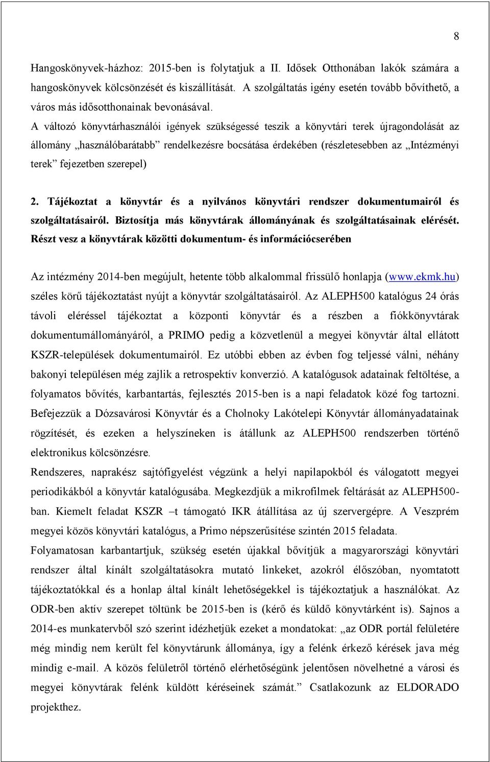 A változó könyvtárhasználói igények szükségessé teszik a könyvtári terek újragondolását az állomány használóbarátabb rendelkezésre bocsátása érdekében (részletesebben az Intézményi terek fejezetben