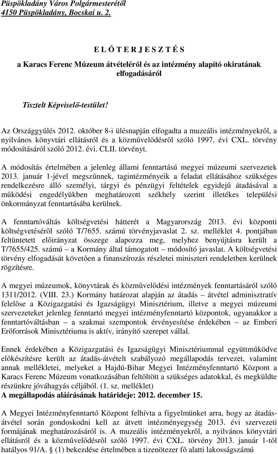 október 8-i ülésnapján elfogadta a muzeális intézményekről, a nyilvános könyvtári ellátásról és a közművelődésről szóló 1997. évi CXL. törvény módosításáról szóló 2012. évi. CLII. törvényt.