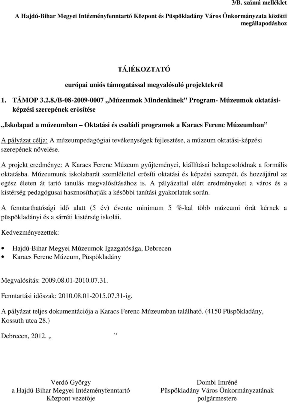 /B-08-2009-0007 Múzeumok Mindenkinek Program- Múzeumok oktatásiképzési szerepének erősítése Iskolapad a múzeumban Oktatási és családi programok a Karacs Ferenc Múzeumban A pályázat célja: A