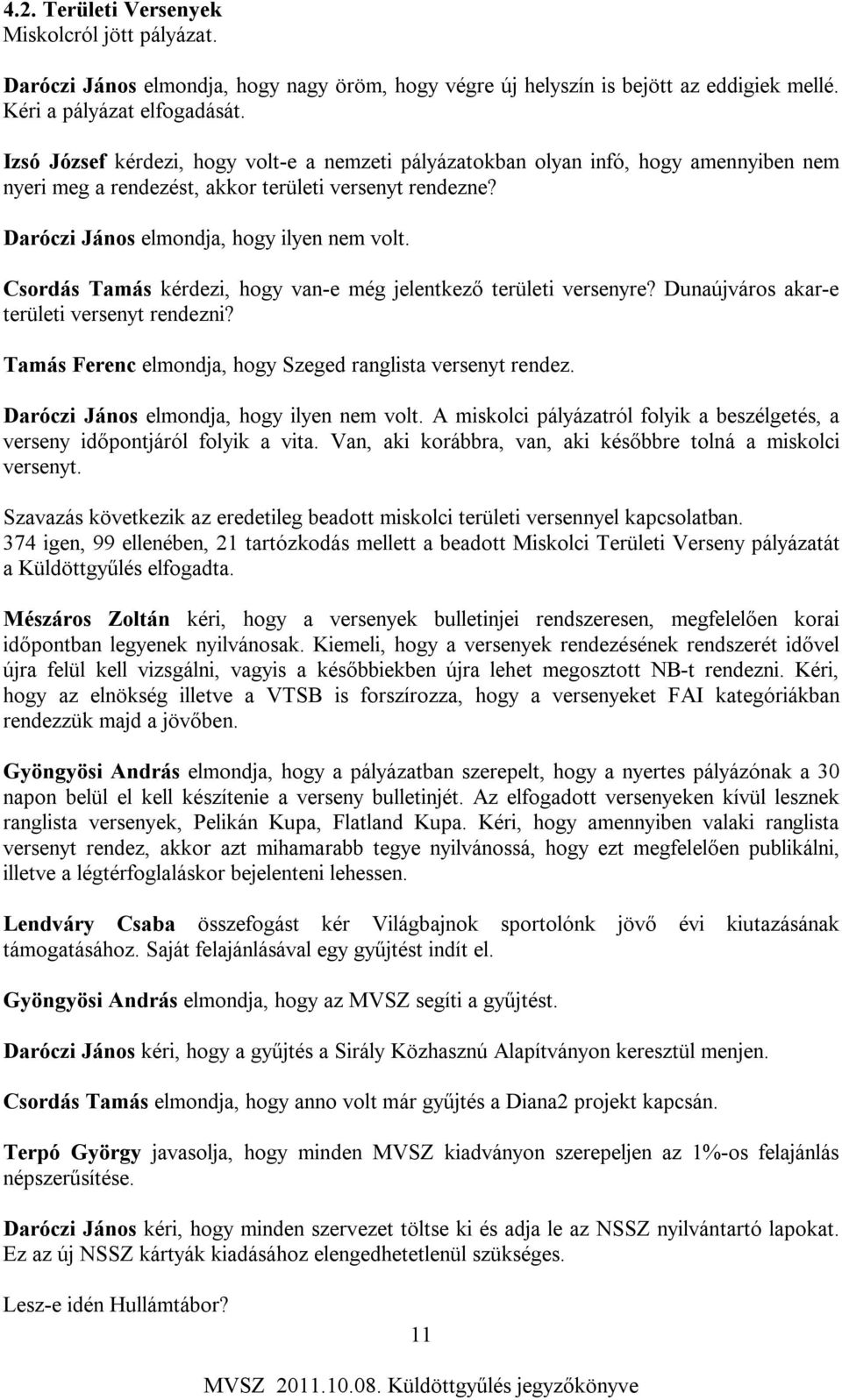 Csordás Tamás kérdezi, hogy van-e még jelentkező területi versenyre? Dunaújváros akar-e területi versenyt rendezni? Tamás Ferenc elmondja, hogy Szeged ranglista versenyt rendez.