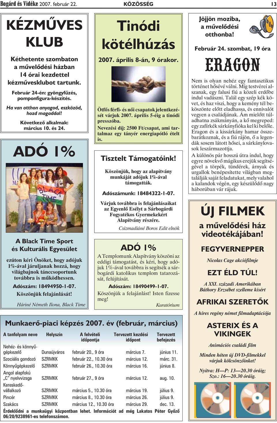 április 5-éig a tinódi presszóba. Nevezési díj: 2500 Ft/csapat, ami tartalmaz egy tányér energiapótló ételt is. Tisztelt Támogatóink! Köszönjük, hogy az alapítvány munkáját adójuk 1%-ával támogatták.