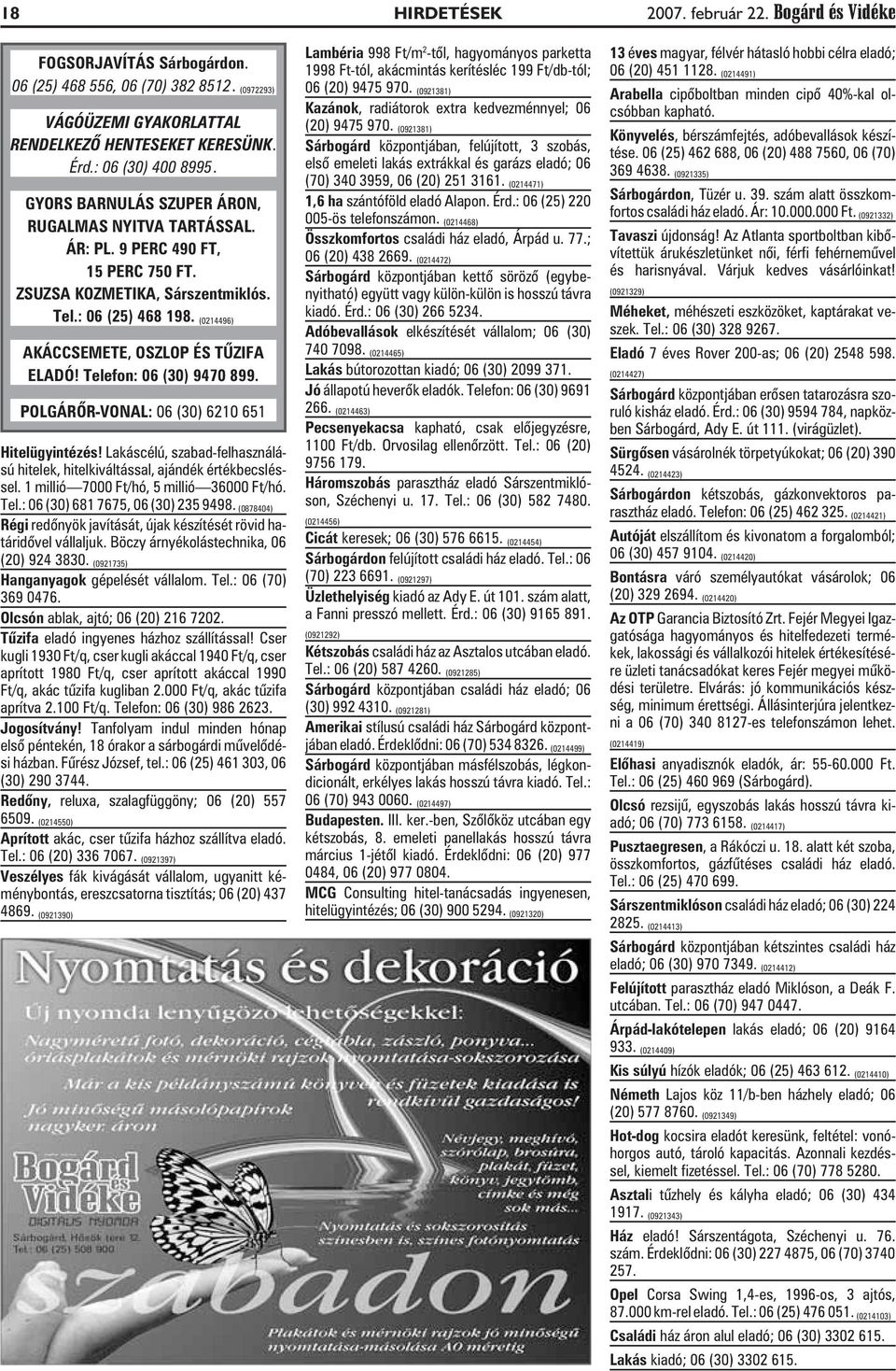 Telefon: 06 (30) 9470 899. POLGÁRÕR-VONAL: 06 (30) 6210 651 Hitelügyintézés! Lakáscélú, szabad-felhasználású hitelek, hitelkiváltással, ajándék értékbecsléssel.